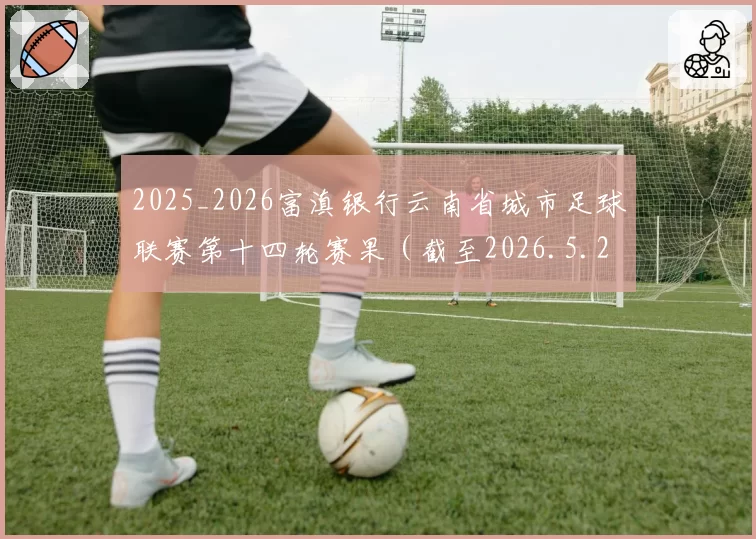 2025_2026富滇银行云南省城市足球联赛第十四轮赛果（截至2026.5.23 ）