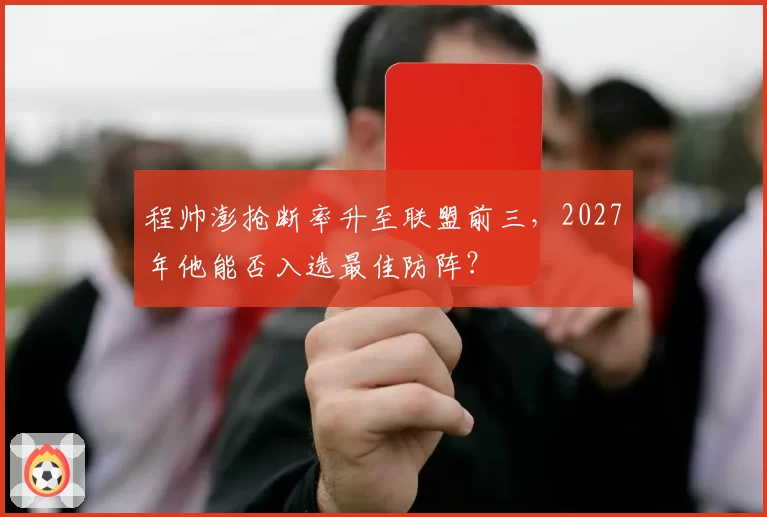 程帅澎抢断率升至联盟前三，2027年他能否入选最佳防阵？