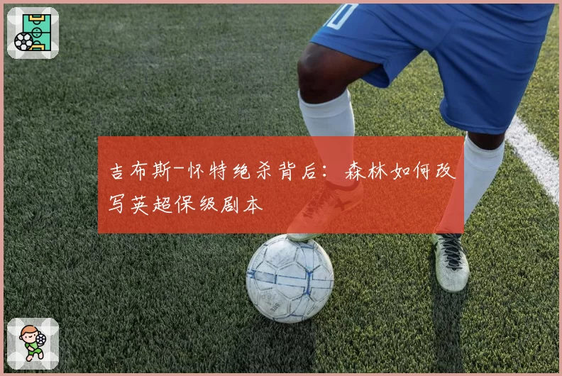 吉布斯-怀特绝杀背后：森林如何改写英超保级剧本